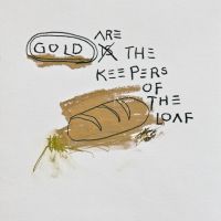 gold are the keepers of the loaf.10.18